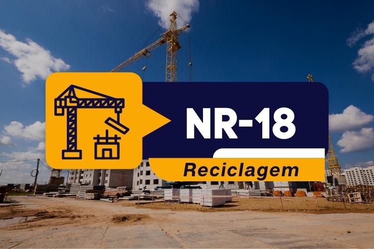 NR 18 – INTEGRAÇÃO DE SEGURANÇA NA CONSTRUÇÃO CIVIL RECICLAGEM (4 HORAS)